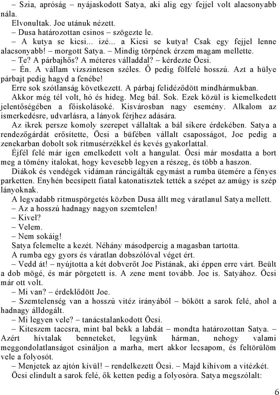 Azt a hülye párbajt pedig hagyd a fenébe! Erre sok szótlanság következett. A párbaj felidéződött mindhármukban. Akkor még tél volt, hó és hideg. Meg bál. Sok.