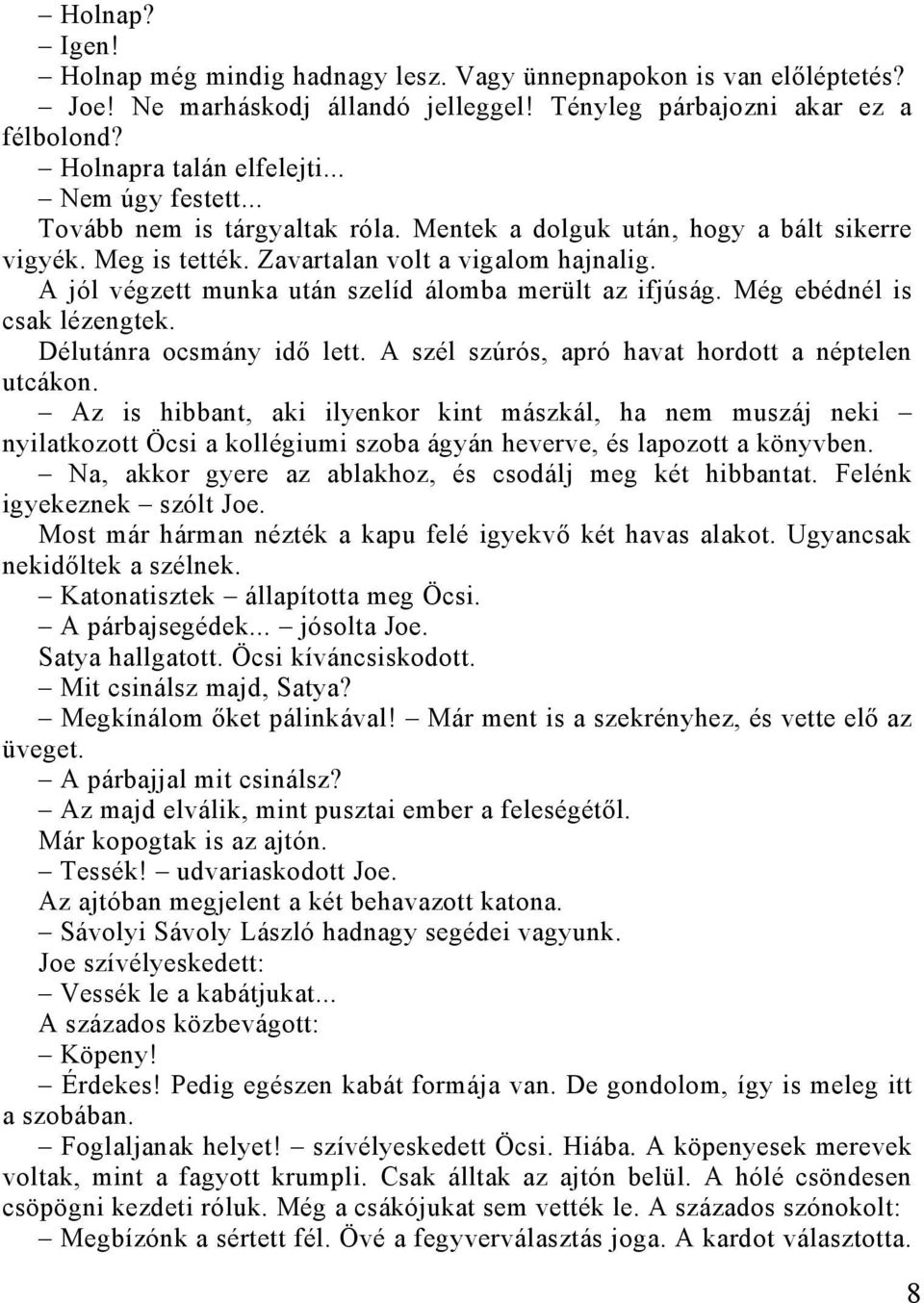 A jól végzett munka után szelíd álomba merült az ifjúság. Még ebédnél is csak lézengtek. Délutánra ocsmány idő lett. A szél szúrós, apró havat hordott a néptelen utcákon.