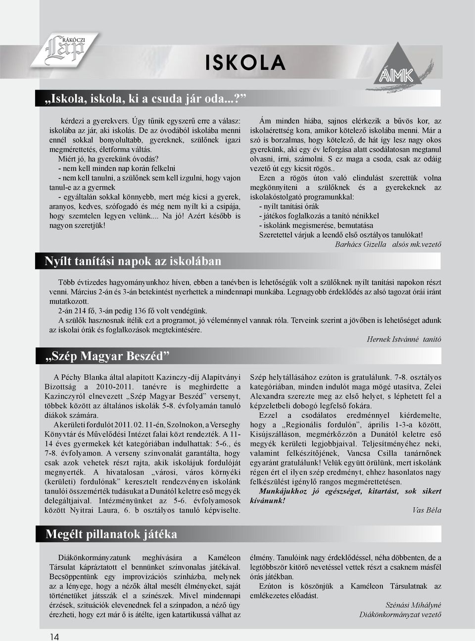 - nem kell minden nap korán felkelni - nem kell tanulni, a szülőnek sem kell izgulni, hogy vajon tanul-e az a gyermek - egyáltalán sokkal könnyebb, mert még kicsi a gyerek, aranyos, kedves, szófogadó