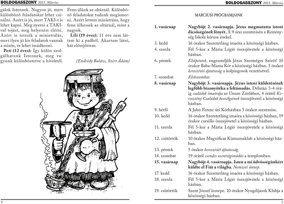 Fenn ülünk az oltárnál. Különböző feladatokat tudunk megismerni. Azért lettem ministráns, hogy fenn ülhessek az oltárnál, mint a nagyok. Lili (19 éves): 11 éve nem láttam ki a padból.