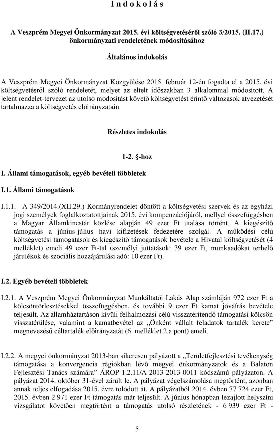 A jelent rendelet-tervezet az utolsó módosítást követő költségvetést érintő változások átvezetését tartalmazza a költségvetés ain. Részletes indokolás 1-2. -hoz I.