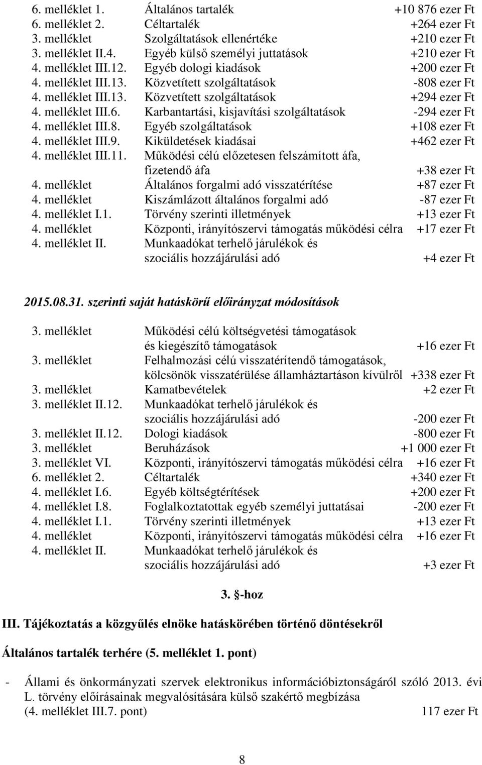 Karbantartási, kisjavítási szolgáltatások -294 ezer Ft 4. melléklet III.8. Egyéb szolgáltatások +108 ezer Ft 4. melléklet III.9. Kiküldetések kiadásai +462 ezer Ft 4. melléklet III.11.