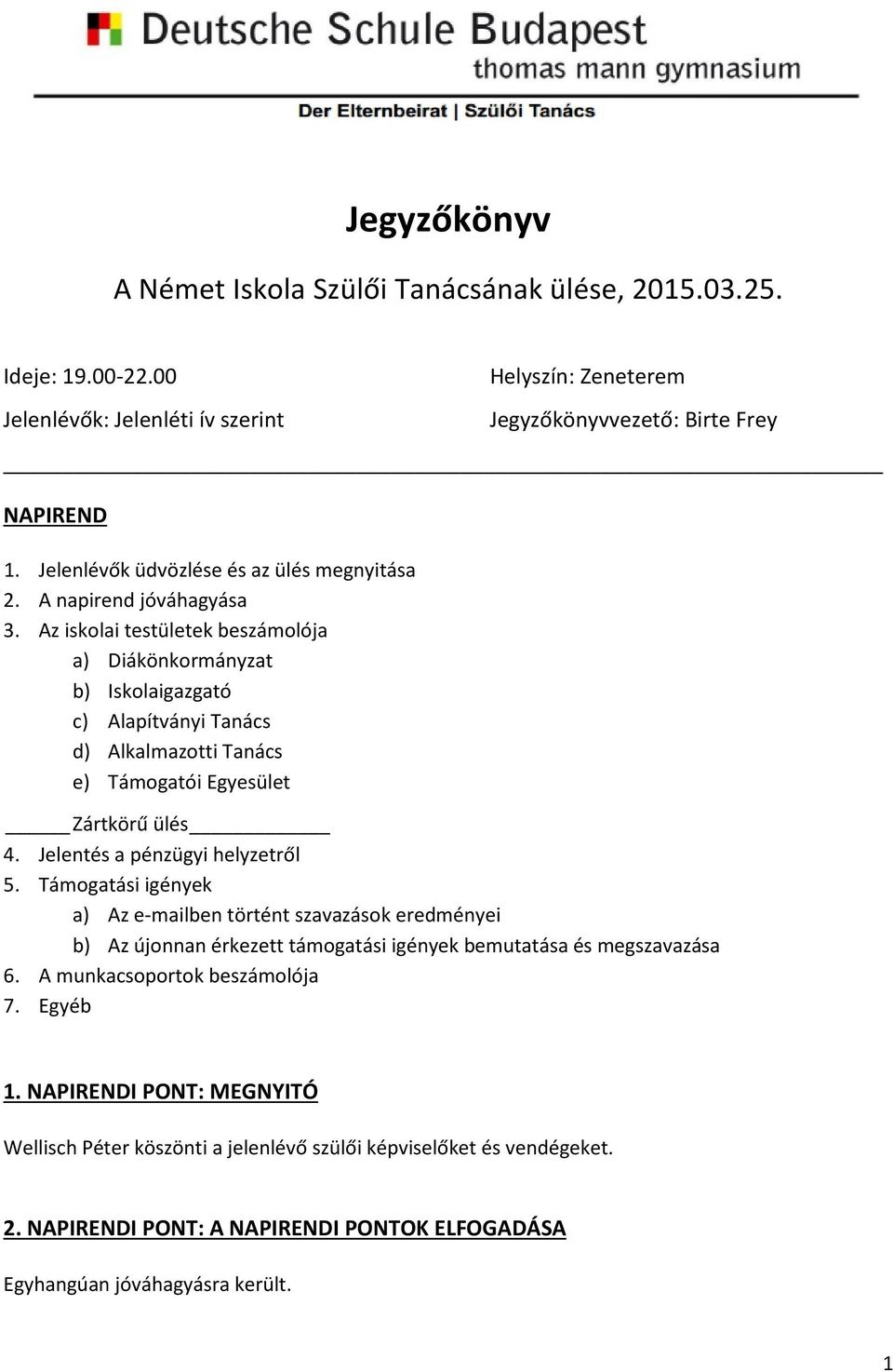 Az iskolai testületek beszámolója a) Diákönkormányzat b) Iskolaigazgató c) Alapítványi Tanács d) Alkalmazotti Tanács e) Támogatói Egyesület Zártkörű ülés 4. Jelentés a pénzügyi helyzetről 5.