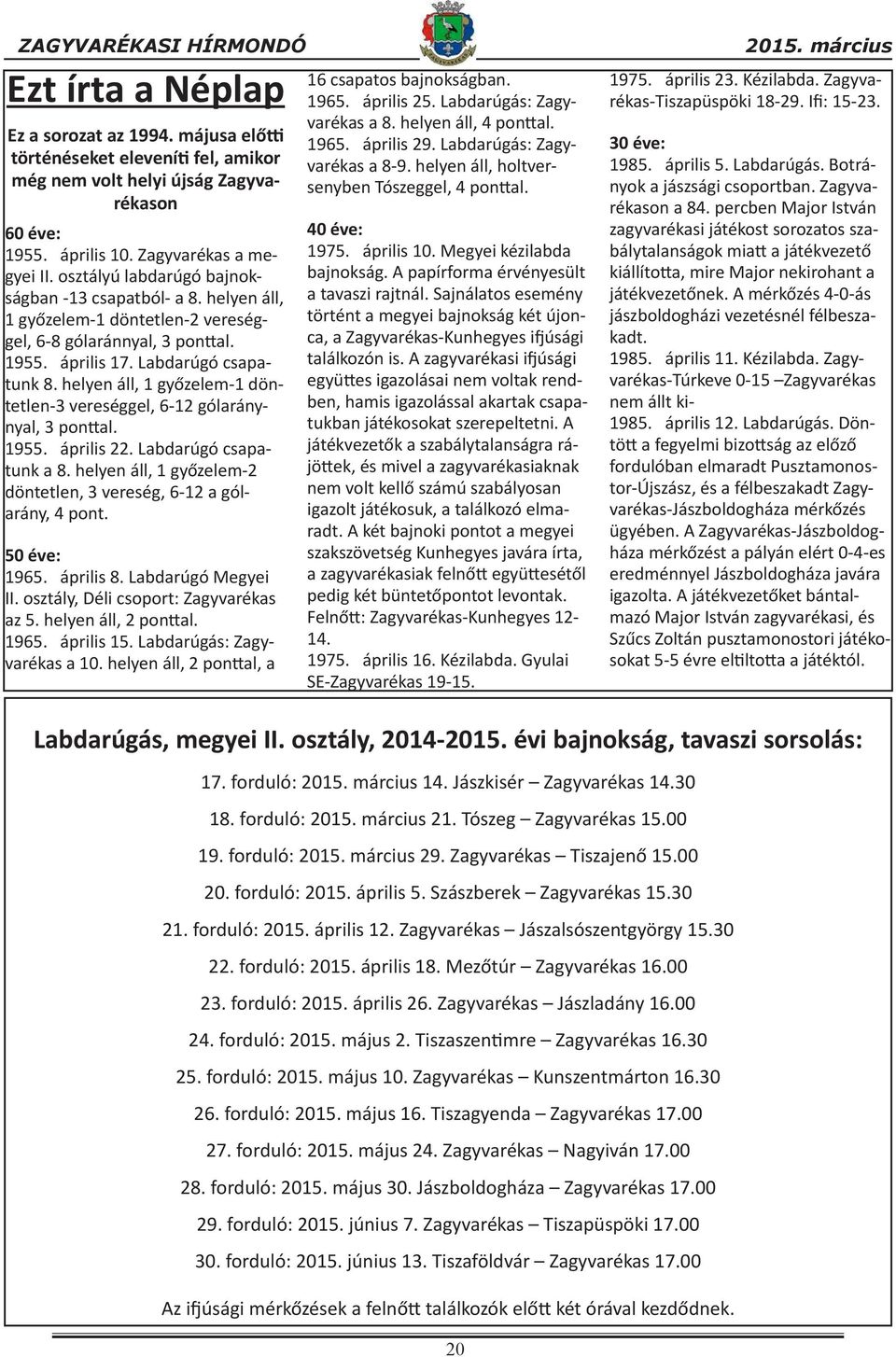 helyen áll, 1 győzelem-1 döntetlen-3 vereséggel, 6-12 gólaránynyal, 3 ponttal. 1955. április 22. Labdarúgó csapatunk a 8. helyen áll, 1 győzelem-2 döntetlen, 3 vereség, 6-12 a gólarány, 4 pont.