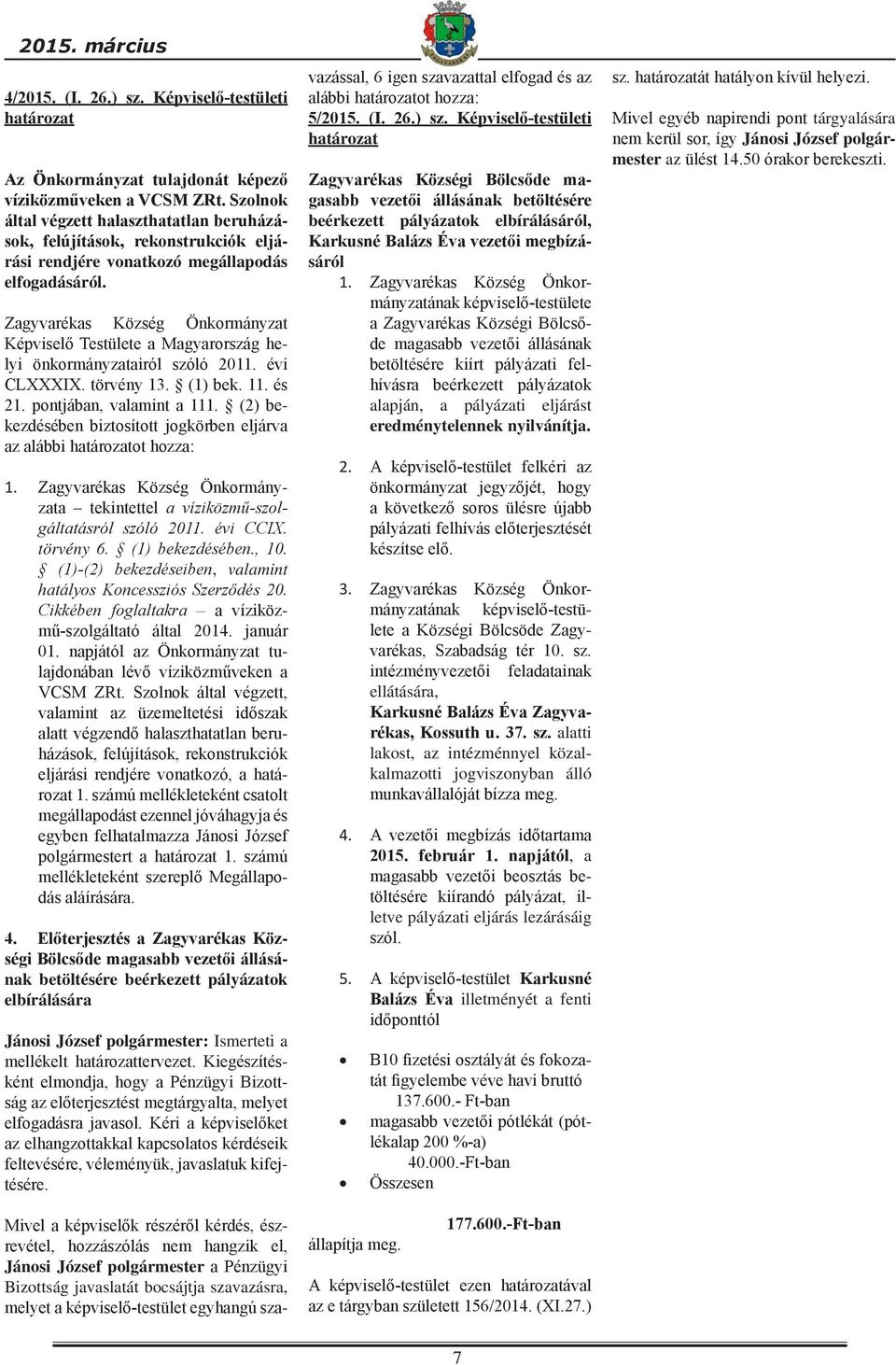 Zagyvarékas Község Önkormányzat Képviselő Testülete a Magyarország helyi önkormányzatairól szóló 2011. évi CLXXXIX. törvény 13. (1) bek. 11. és 21. pontjában, valamint a 111.