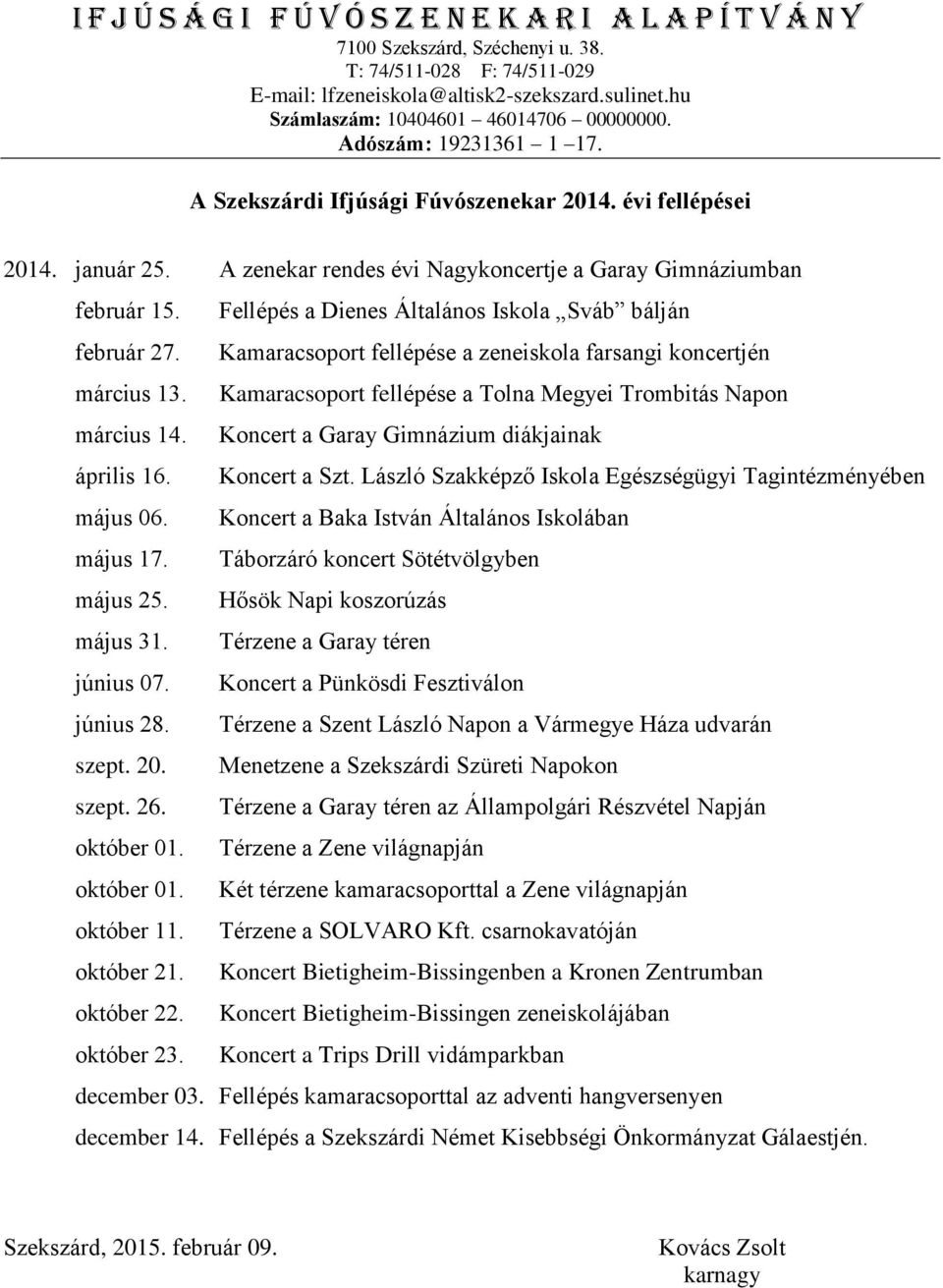 A zenekar rendes évi Nagykoncertje a Garay Gimnáziumban február 15. Fellépés a Dienes Általános Iskola Sváb bálján február 27. Kamaracsoport fellépése a zeneiskola farsangi koncertjén március 13.