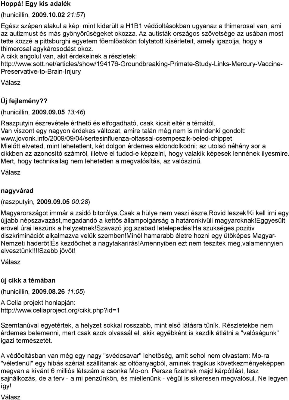 A cikk angolul van, akit érdekelnek a részletek: http://www.sott.net/articles/show/194176-groundbreaking-primate-study-links-mercury-vaccine- Preservative-to-Brain-Injury Új fejlemény?