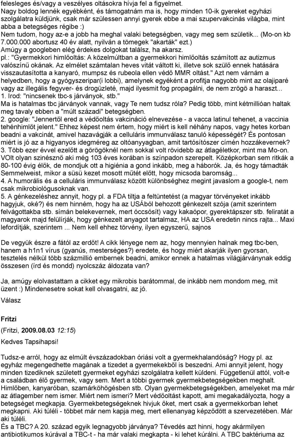 régibe :) Nem tudom, hogy az-e a jobb ha meghal valaki betegségben, vagy meg sem születik... (Mo-on kb 7.000.000 abortusz 40 év alatt, nyilván a tömegek "akarták" ezt.