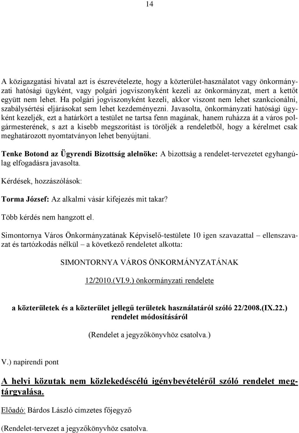 Javasolta, önkormányzati hatósági ügyként kezeljék, ezt a határkört a testület ne tartsa fenn magának, hanem ruházza át a város polgármesterének, s azt a kisebb megszorítást is töröljék a