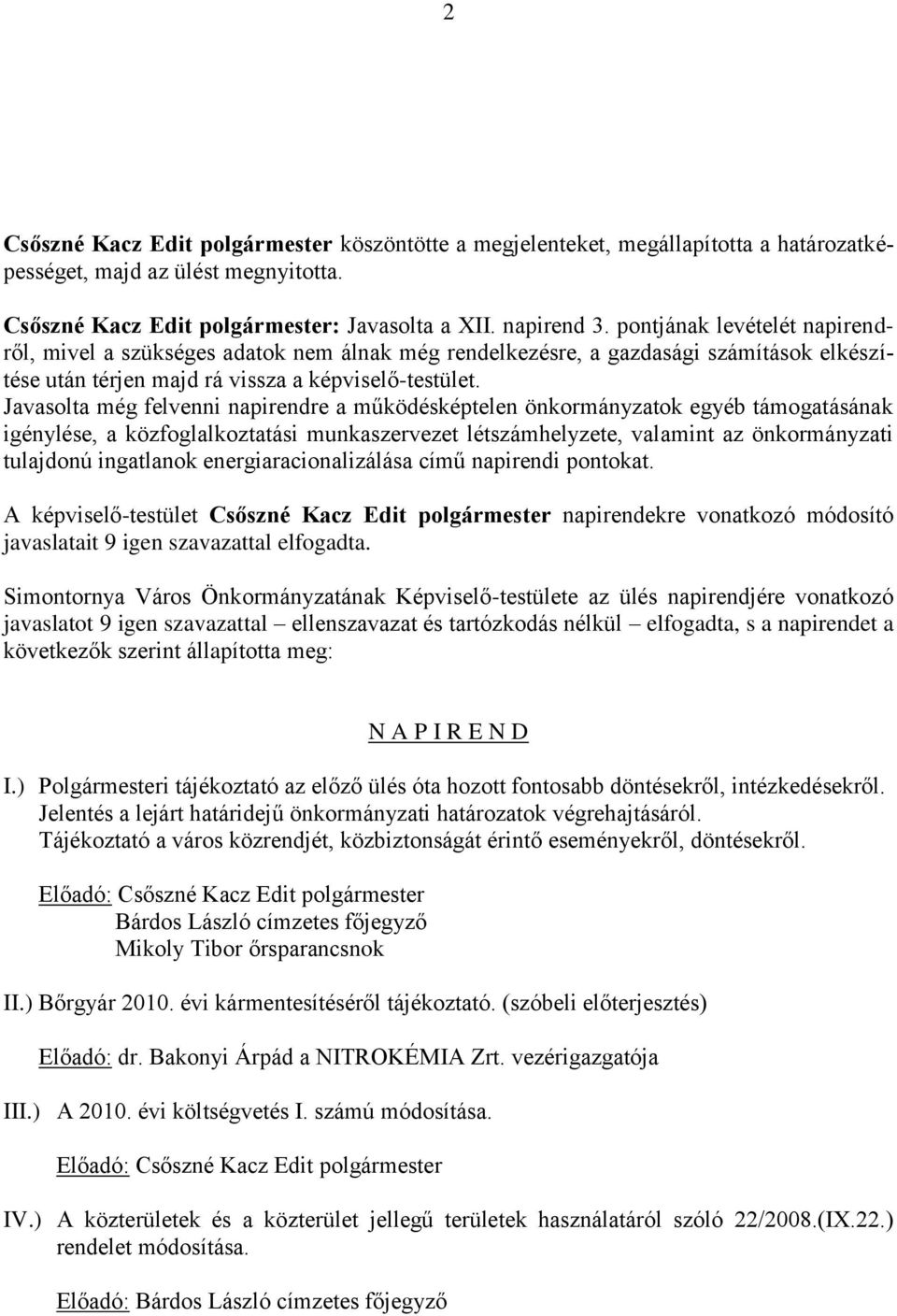 Javasolta még felvenni napirendre a működésképtelen önkormányzatok egyéb támogatásának igénylése, a közfoglalkoztatási munkaszervezet létszámhelyzete, valamint az önkormányzati tulajdonú ingatlanok