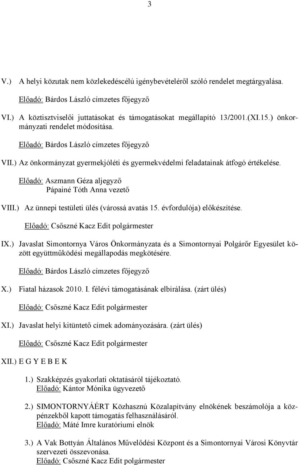 ) Az önkormányzat gyermekjóléti és gyermekvédelmi feladatainak átfogó értékelése. Előadó: Aszmann Géza aljegyző Pápainé Tóth Anna vezető VIII.) Az ünnepi testületi ülés (várossá avatás 15.