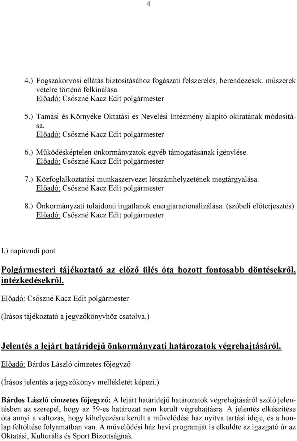 ) Közfoglalkoztatási munkaszervezet létszámhelyzetének megtárgyalása. 8.) Önkormányzati tulajdonú ingatlanok energiaracionalizálása. (szóbeli előterjesztés) I.