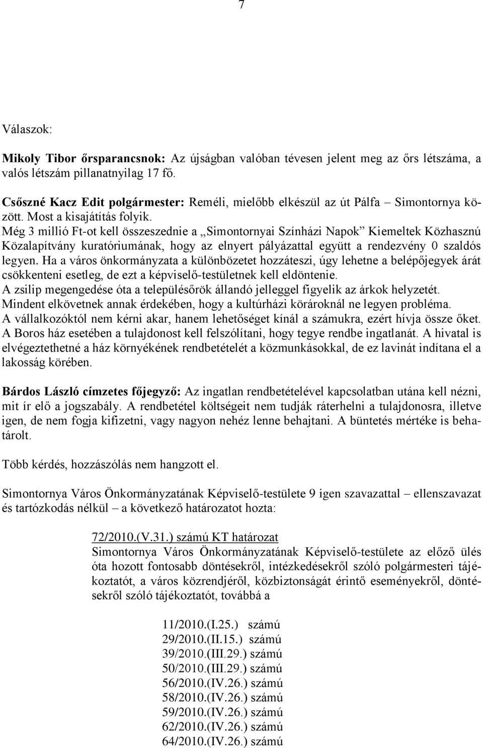 Még 3 millió Ft-ot kell összeszednie a Simontornyai Színházi Napok Kiemeltek Közhasznú Közalapítvány kuratóriumának, hogy az elnyert pályázattal együtt a rendezvény 0 szaldós legyen.