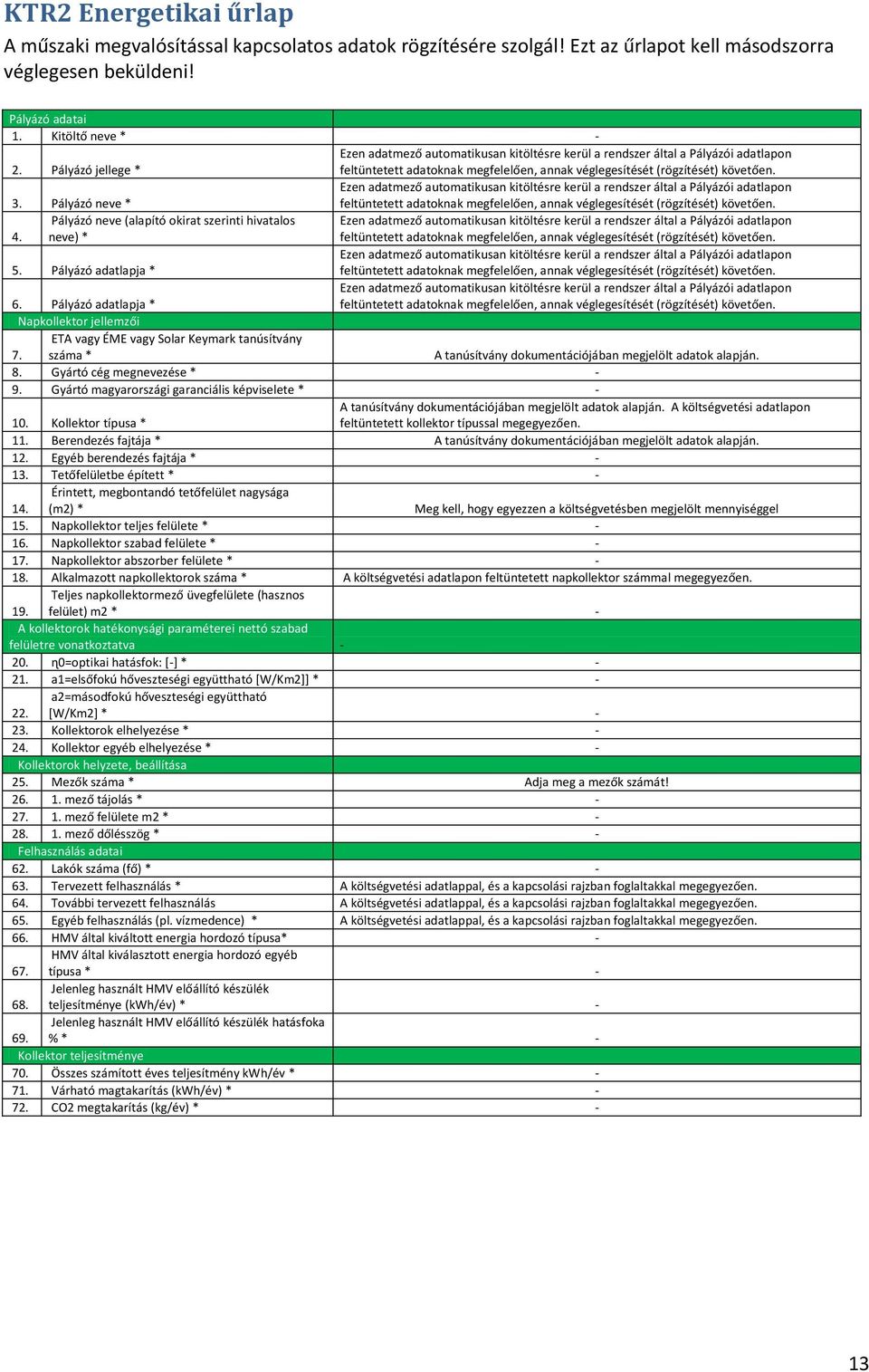 Pályázó adatlapja * Napkollektor jellemzői ETA vagy ÉME vagy Solar Keymark tanúsítvány 7. száma * A tanúsítvány dokumentációjában megjelölt adatok alapján. 8. Gyártó cég megnevezése * - 9.