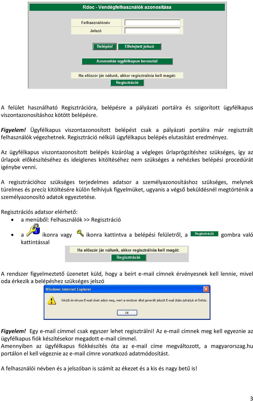 Az ügyfélkapus viszontazonosított belépés kizárólag a végleges űrlaprögzítéshez szükséges, így az űrlapok előkészítéséhez és ideiglenes kitöltéséhez nem szükséges a nehézkes belépési procedúrát