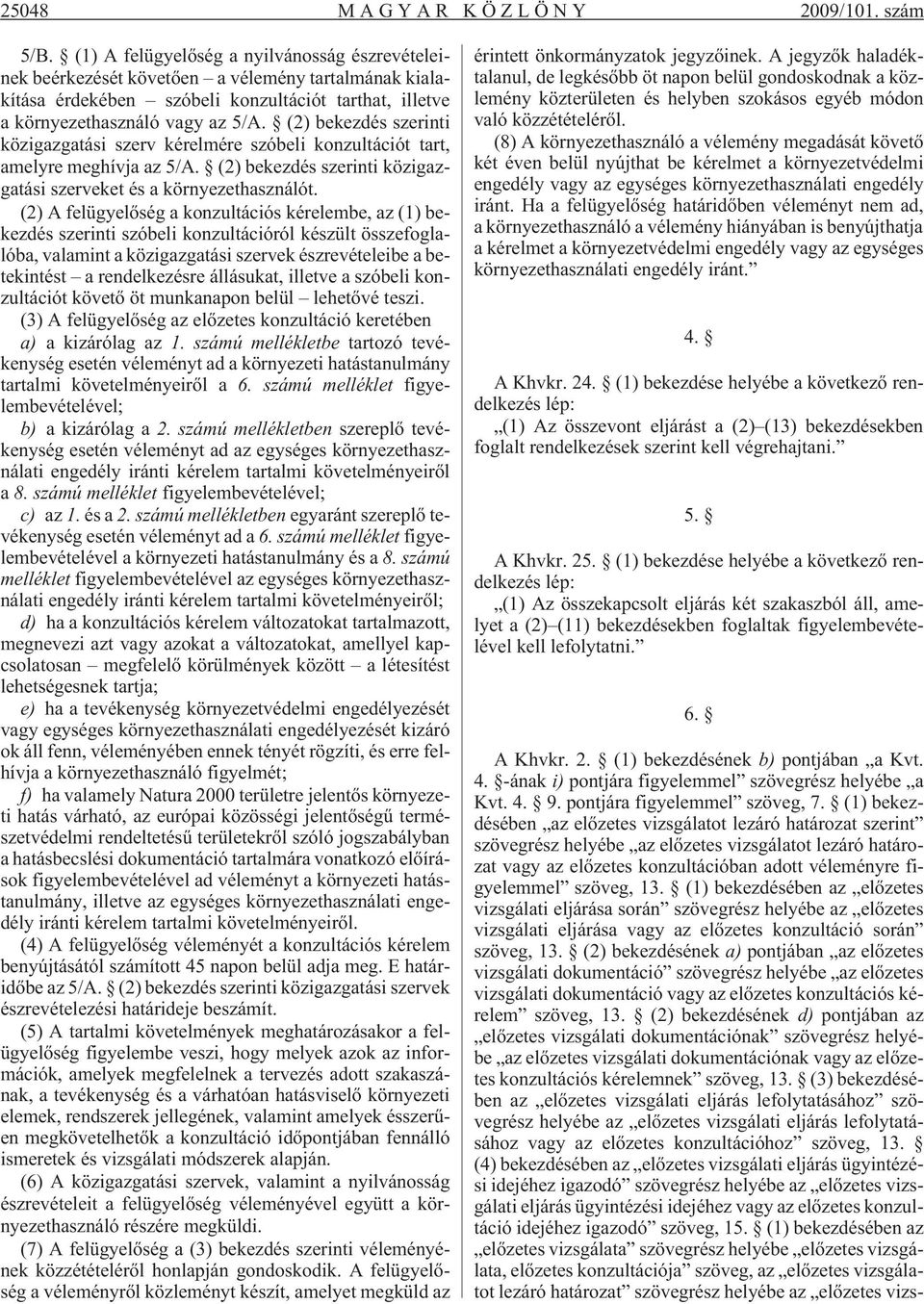 (2) bekezdés szerinti közigazgatási szerv kérelmére szóbeli konzultációt tart, amelyre meghívja az 5/A. (2) bekezdés szerinti közigazgatási szerveket és a környezethasználót.