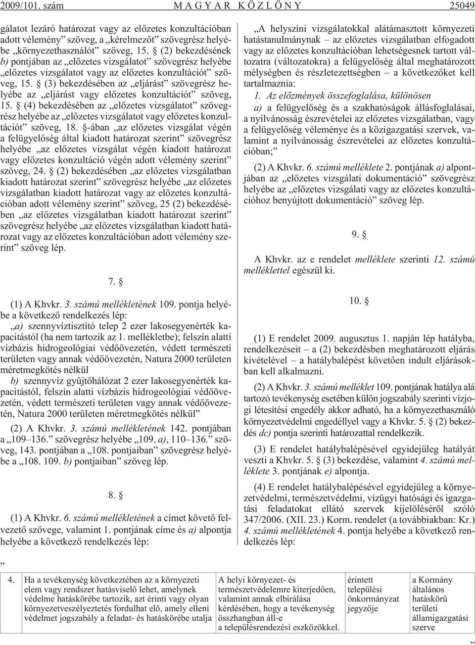 (3) bekezdésében az eljárást szövegrész helyébe az eljárást vagy elõzetes konzultációt szöveg, 15.