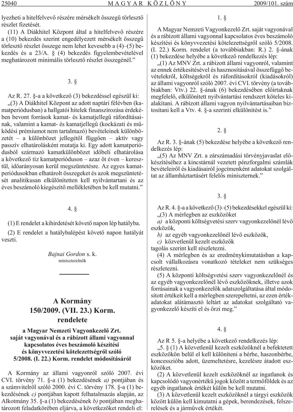 (4) bekezdés figyelembevételével meghatározott minimális törlesztõ részlet összegénél. 3. Az R. 27.