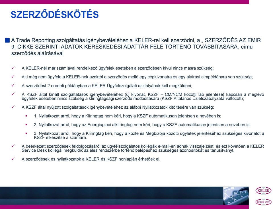 nem ügyfele a KELER-nek azoktól a szerződés mellé egy cégkivonatra és egy aláírási címpéldányra van szükség; A szerződést 2 eredeti példányban a KELER Ügyfélszolgálati osztályának kell megküldeni; A