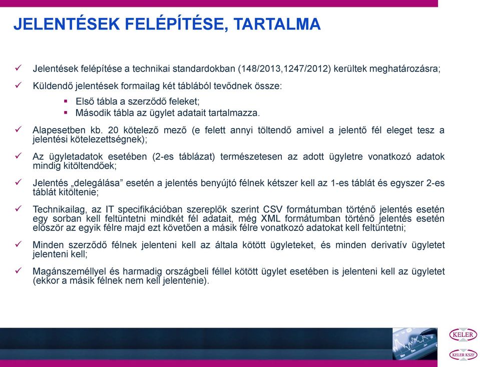 20 kötelező mező (e felett annyi töltendő amivel a jelentő fél eleget tesz a jelentési kötelezettségnek); Az ügyletadatok esetében (2-es táblázat) természetesen az adott ügyletre vonatkozó adatok