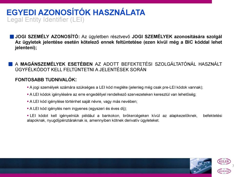 személyek számára szükséges a LEI kód megléte (jelenleg még csak pre-lei kódok vannak); A LEI kódok igénylésére az erre engedéllyel rendelkező szervezeteken keresztül van lehetőség; A LEI kód