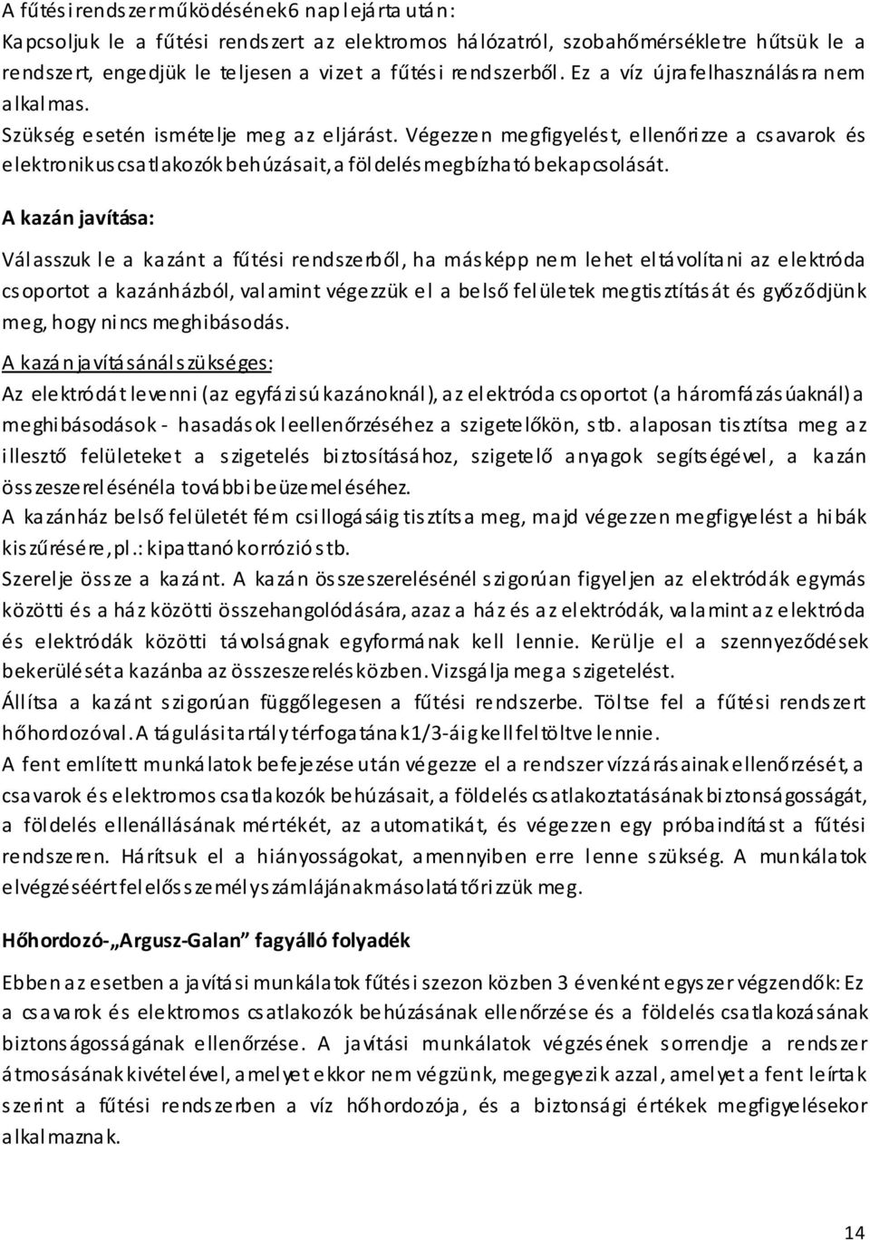 Végezzen megfigyelés t, ellenőri zze a cs avarok és elektronikus csa tl akozók behúzásait, a föl delés megbízha tó bekapcsolását.