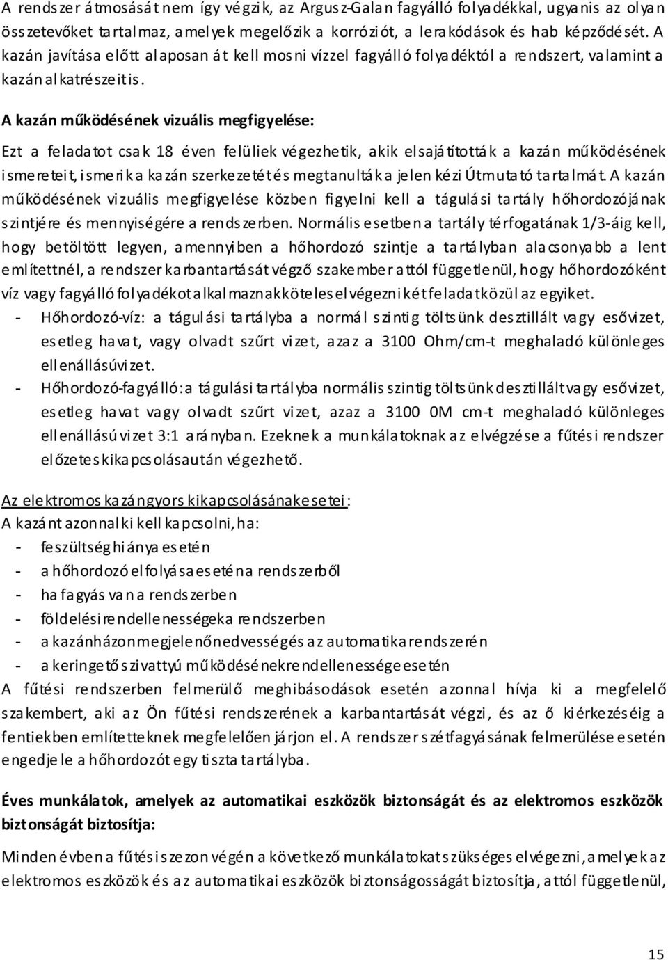 A kazán működésének vizuális megfigyelése: Ezt a felada tot csa k 18 éven felüliek végezhetik, akik el sajá títottá k a ka zá n működésének ismereteit, ismerik a kazán szerkezetét és megtanulták a