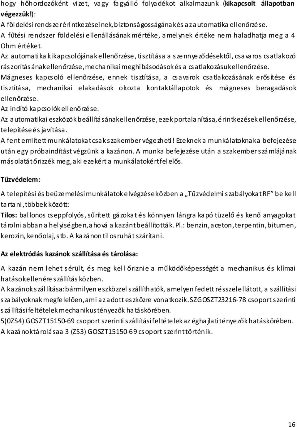 Az automatika kikapcsolójának ellenőrzése, tisztítása a szennyeződésektől, csavaros csatlakozó rás zorítás ának ellenőrzése, mecha nikai meghi básodások és a cs atlakozásuk el lenőrzése.