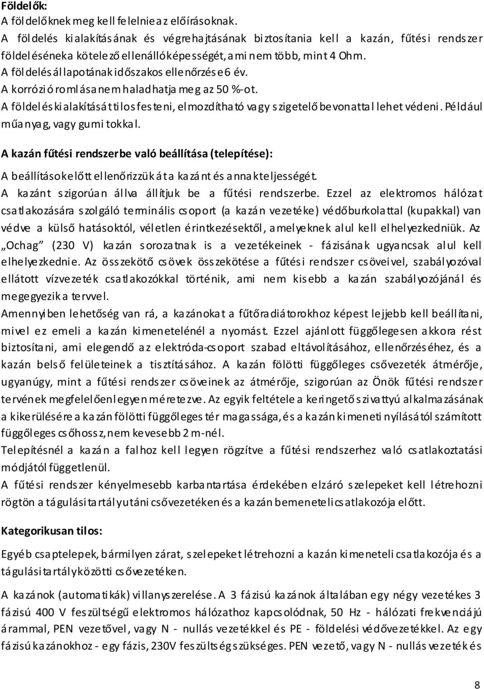 A föl delés ál lapotának időszakos ellenőrzés e 6 év. A korrózió romlása nem haladhatja meg az 50 %-ot. A földelés kialakítását tilos festeni, elmozdítható vagy szigetelő bevonattal lehet védeni.