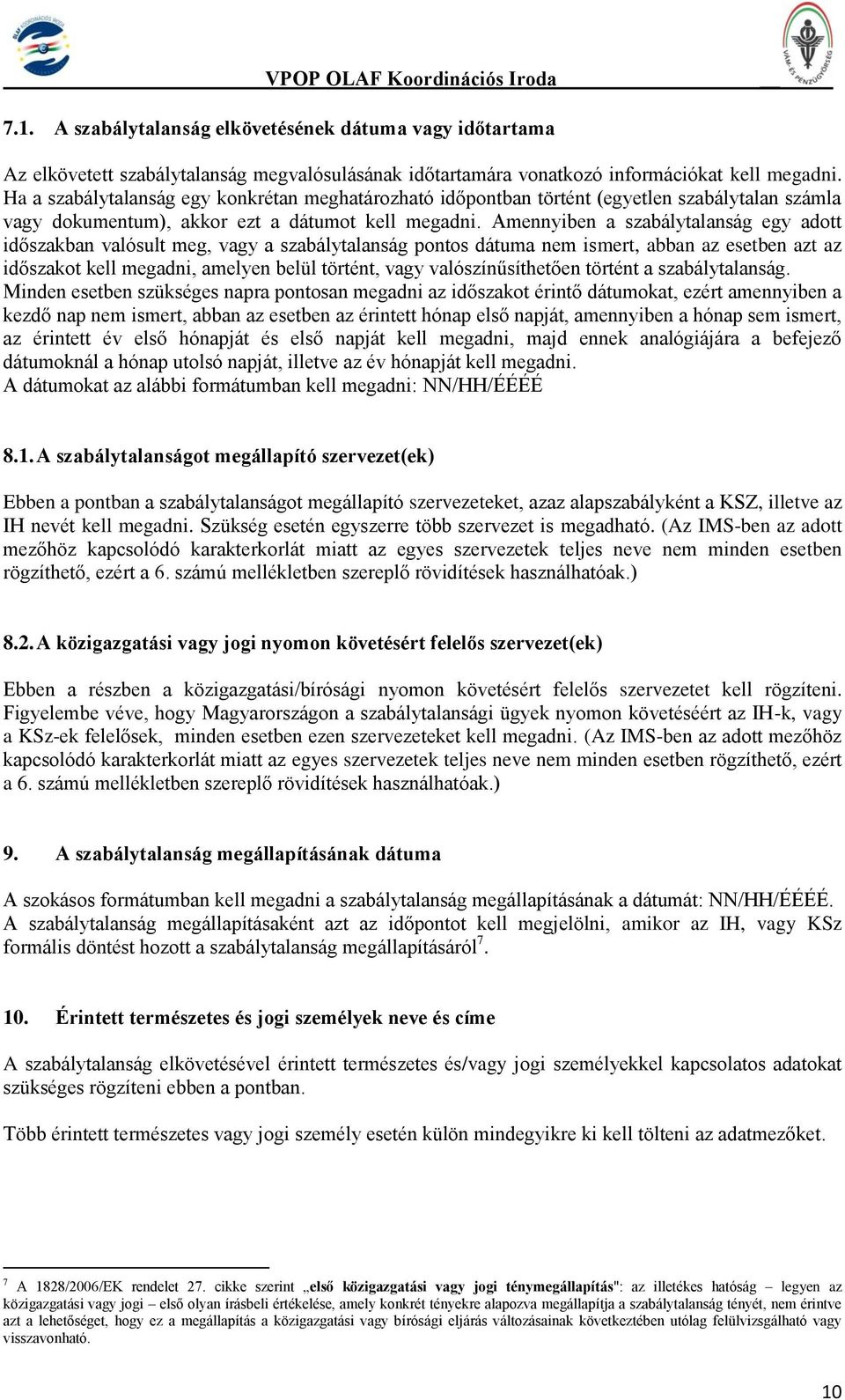 Amennyiben a szabálytalanság egy adott időszakban valósult meg, vagy a szabálytalanság pontos dátuma nem ismert, abban az esetben azt az időszakot kell megadni, amelyen belül történt, vagy