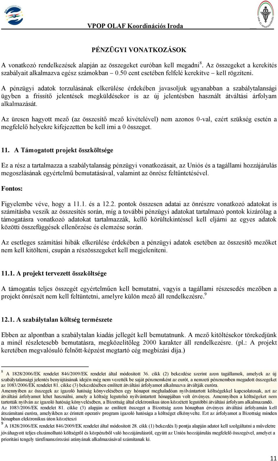 A pénzügyi adatok torzulásának elkerülése érdekében javasoljuk ugyanabban a szabálytalansági ügyben a frissítő jelentések megküldésekor is az új jelentésben használt átváltási árfolyam alkalmazását.