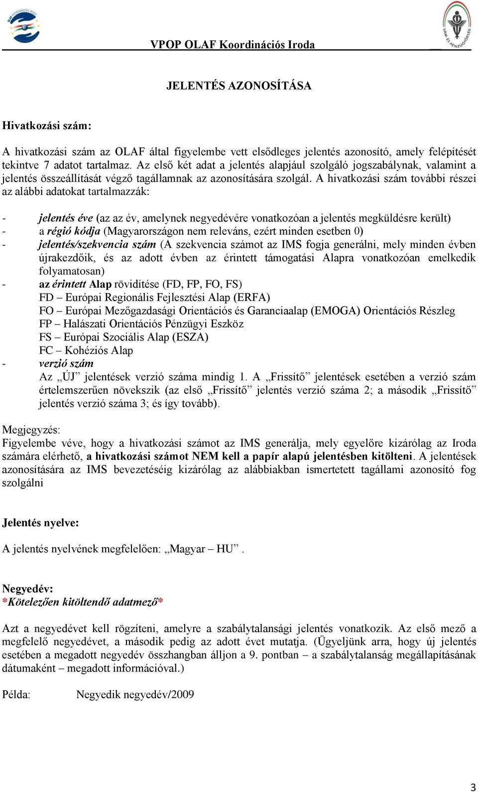 A hivatkozási szám további részei az alábbi adatokat tartalmazzák: - jelentés éve (az az év, amelynek negyedévére vonatkozóan a jelentés megküldésre került) - a régió kódja (Magyarországon nem