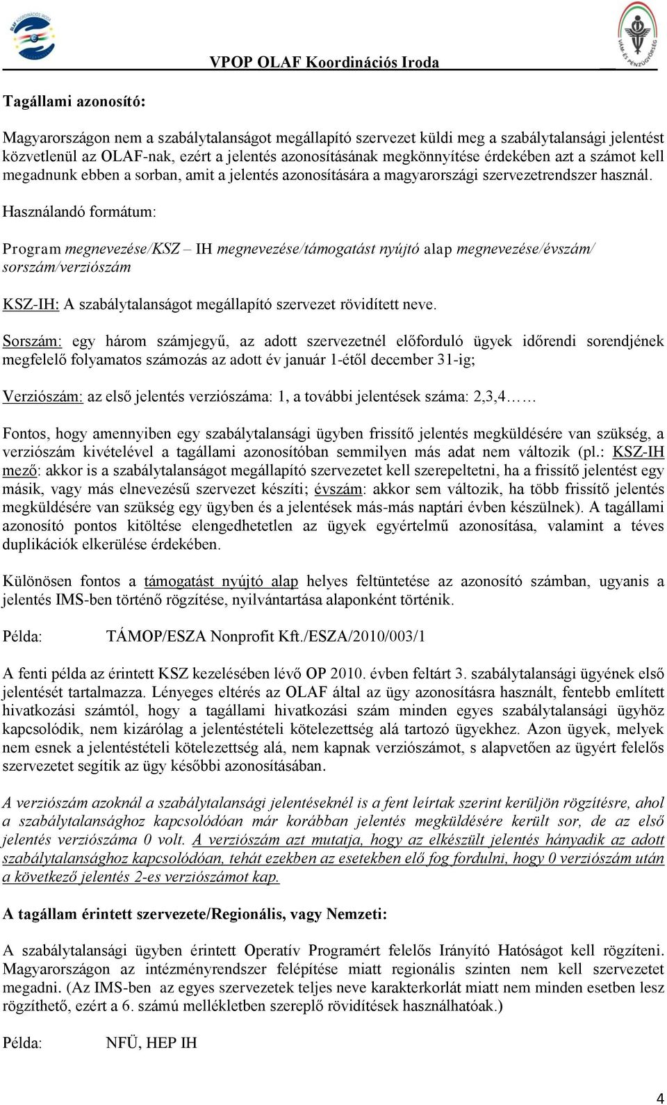 Használandó formátum: Program megnevezése/ksz IH megnevezése/támogatást nyújtó alap megnevezése/évszám/ sorszám/verziószám KSZ-IH: A szabálytalanságot megállapító szervezet rövidített neve.