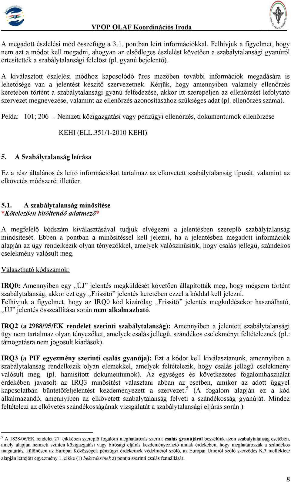 A kiválasztott észlelési módhoz kapcsolódó üres mezőben további információk megadására is lehetősége van a jelentést készítő szervezetnek.