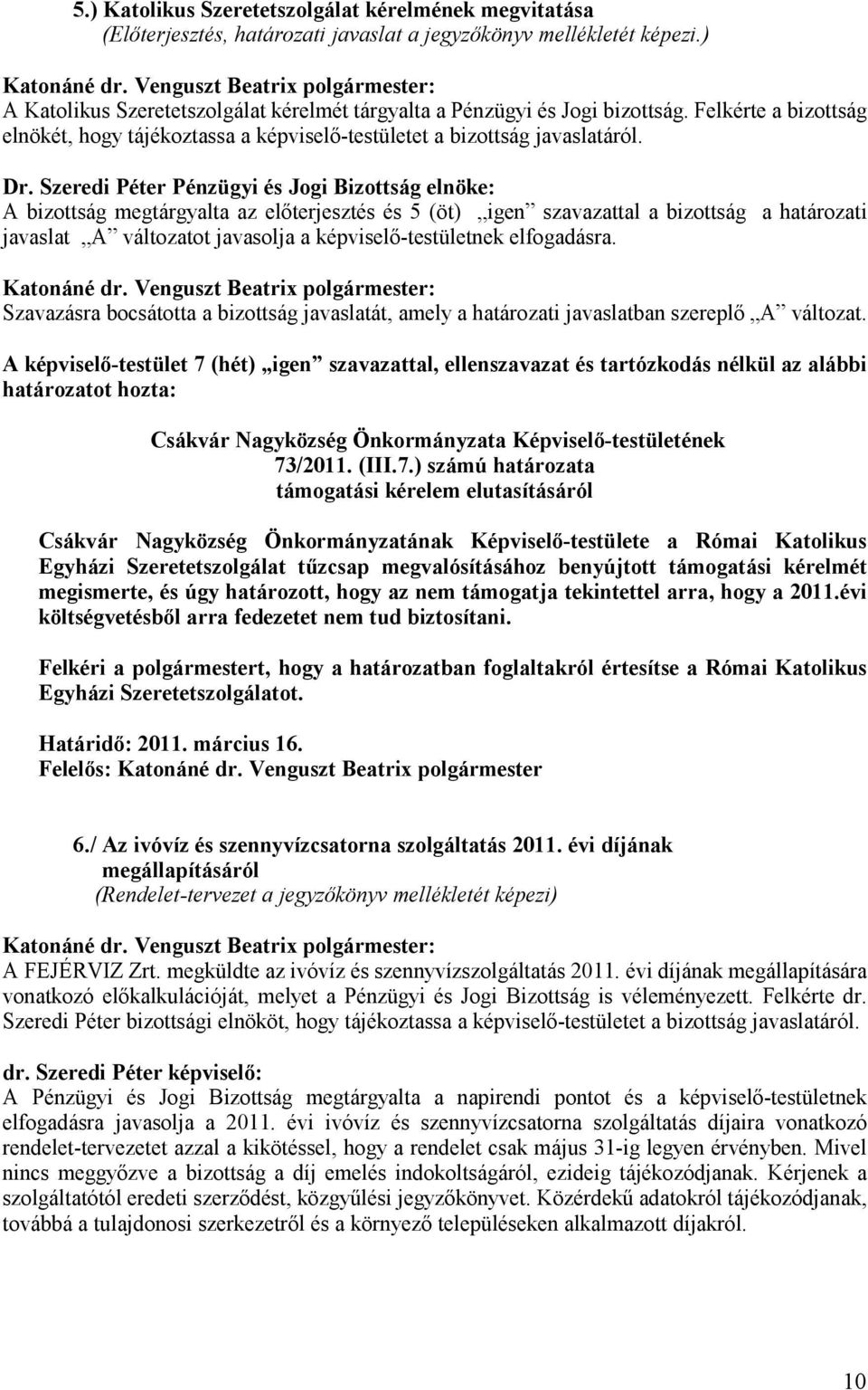 Szeredi Péter Pénzügyi és Jogi Bizottság elnöke: A bizottság megtárgyalta az elıterjesztés és 5 (öt) igen szavazattal a bizottság a határozati javaslat A változatot javasolja a képviselı-testületnek