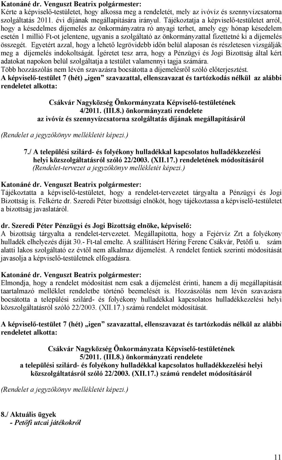 önkormányzattal fizettetné ki a díjemelés összegét. Egyetért azzal, hogy a lehetı legrövidebb idın belül alaposan és részletesen vizsgálják meg a díjemelés indokoltságát.