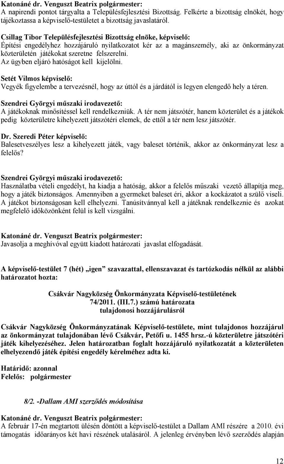 Az ügyben eljáró hatóságot kell kijelölni. Setét Vilmos képviselı: Vegyék figyelembe a tervezésnél, hogy az úttól és a járdától is legyen elengedı hely a téren.