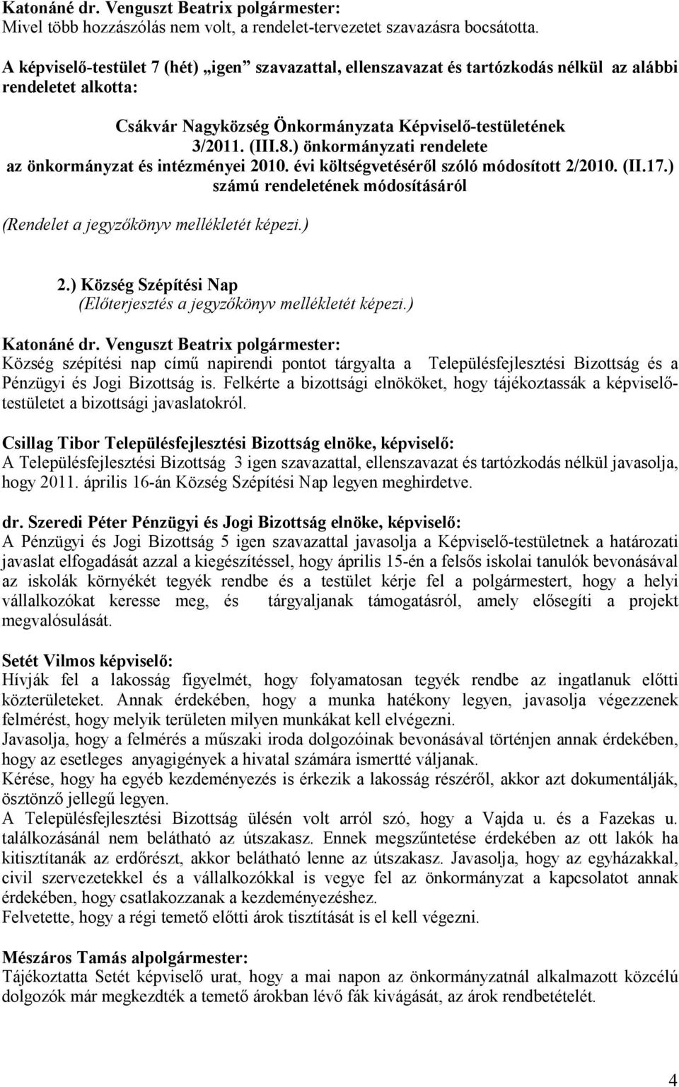 ) Község Szépítési Nap (Elıterjesztés a jegyzıkönyv mellékletét képezi.) Község szépítési nap címő napirendi pontot tárgyalta a Településfejlesztési Bizottság és a Pénzügyi és Jogi Bizottság is.