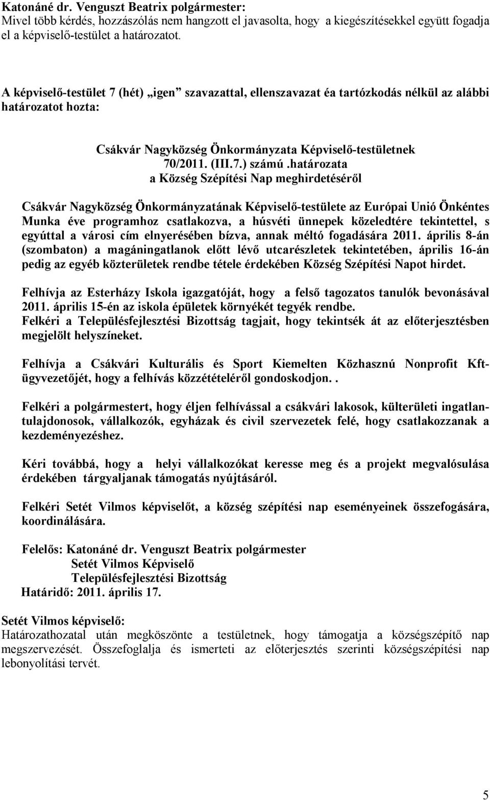 határozata a Község Szépítési Nap meghirdetésérıl Csákvár Nagyközség Önkormányzatának Képviselı-testülete az Európai Unió Önkéntes Munka éve programhoz csatlakozva, a húsvéti ünnepek közeledtére