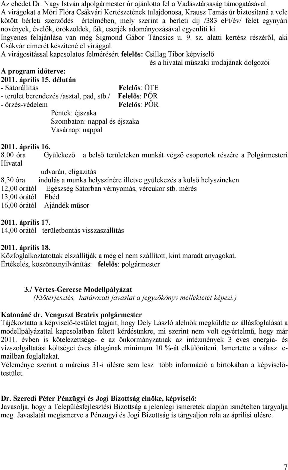 évelık, örökzöldek, fák, cserjék adományozásával egyenlíti ki. Ingyenes felajánlása van még Sigmond Gábor Táncsics u. 9. sz. alatti kertész részérıl, aki Csákvár címerét készítené el virággal.