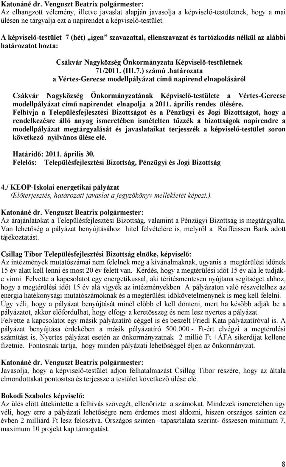 határozata a Vértes-Gerecse modellpályázat címő napirend elnapolásáról Csákvár Nagyközség Önkormányzatának Képviselı-testülete a Vértes-Gerecse modellpályázat címő napirendet elnapolja a 2011.