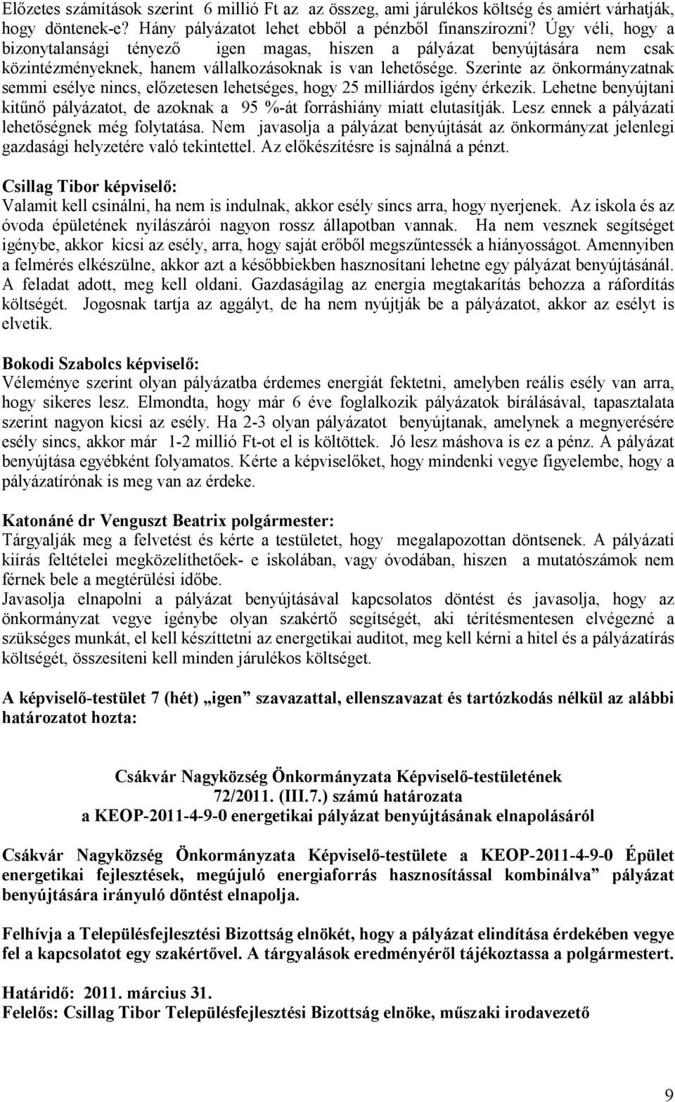 Szerinte az önkormányzatnak semmi esélye nincs, elızetesen lehetséges, hogy 25 milliárdos igény érkezik. Lehetne benyújtani kitőnı pályázatot, de azoknak a 95 %-át forráshiány miatt elutasítják.