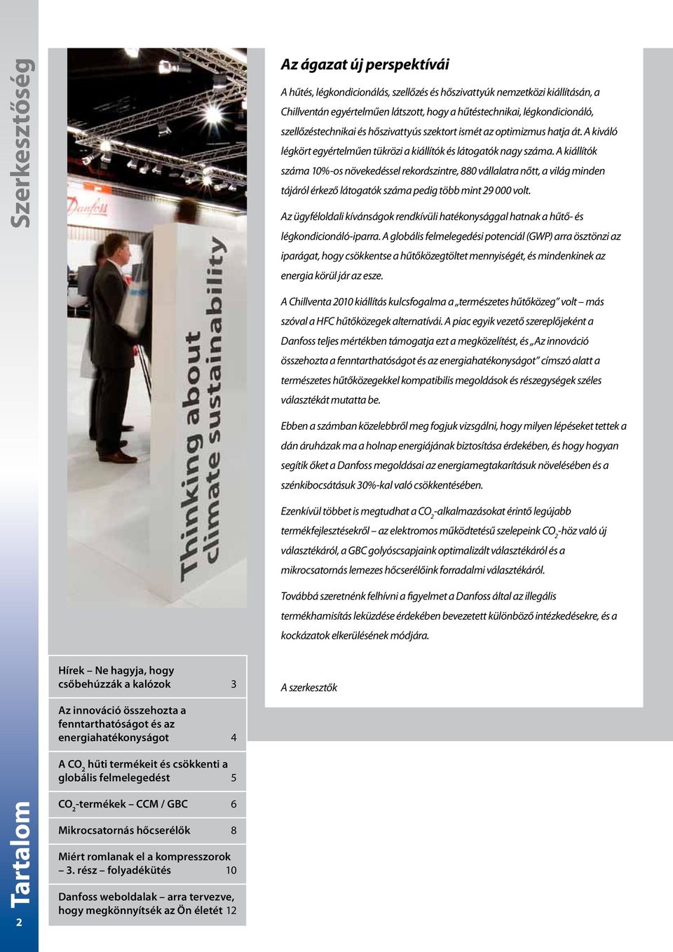 rész folyadékütés 10 Danfoss weboldalak arra tervezve, hogy megkönnyítsék az Ön életét 12 Az ágazat új perspektívái A hűtés, légkondicionálás, szellőzés és hőszivattyúk nemzetközi kiállításán, a