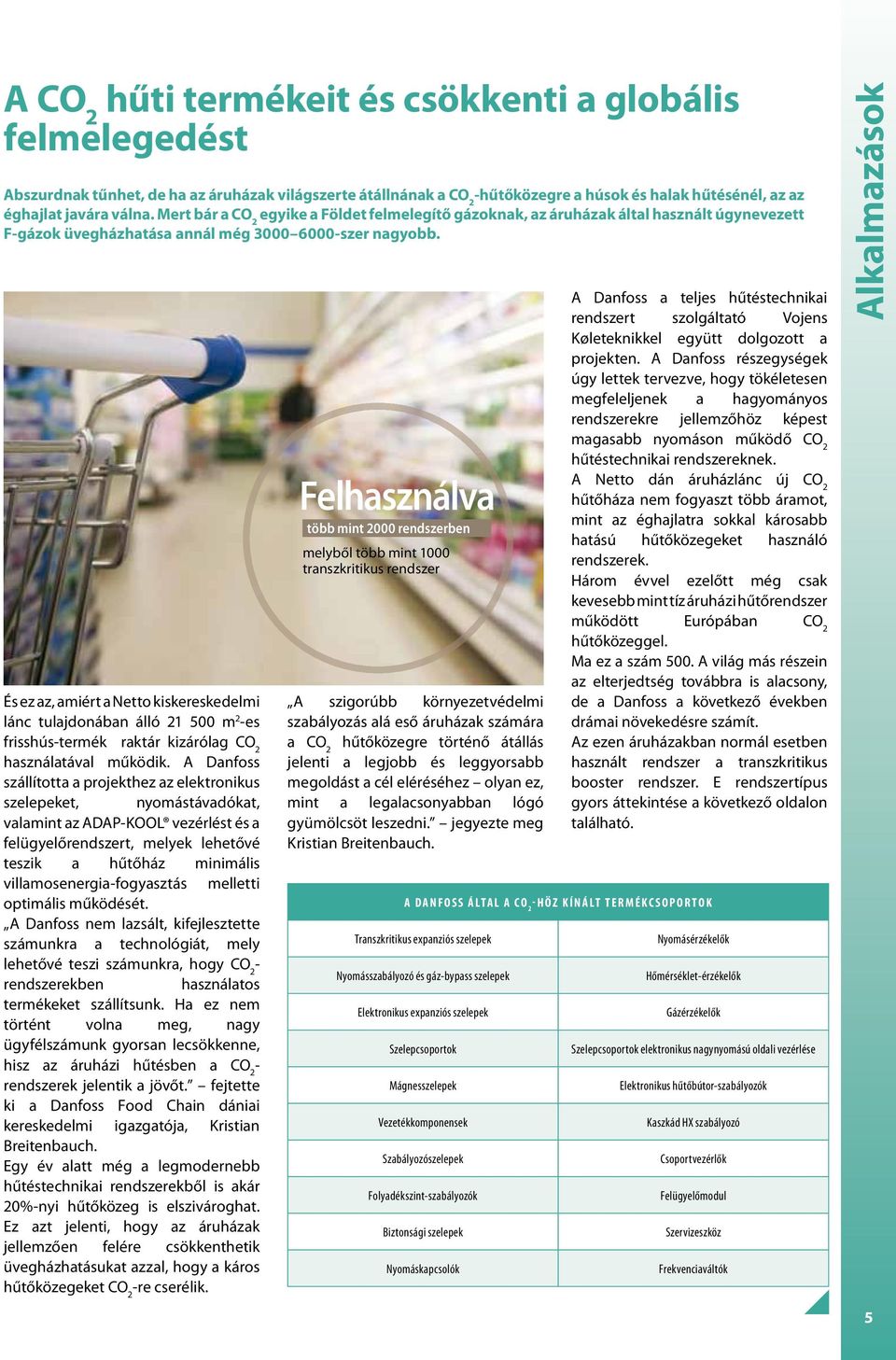 És ez az, amiért a Netto kiskereskedelmi lánc tulajdonában álló 21 500 m 2 -es frisshús-termék raktár kizárólag CO 2 használatával működik.