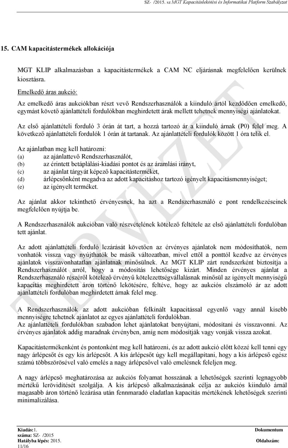 mennyiségi ajánlatokat. Az első ajánlattételi forduló 3 órán át tart, a hozzá tartozó ár a kiinduló árnak (P0) felel meg. A következő ajánlattételi fordulók 1 órán át tartanak.