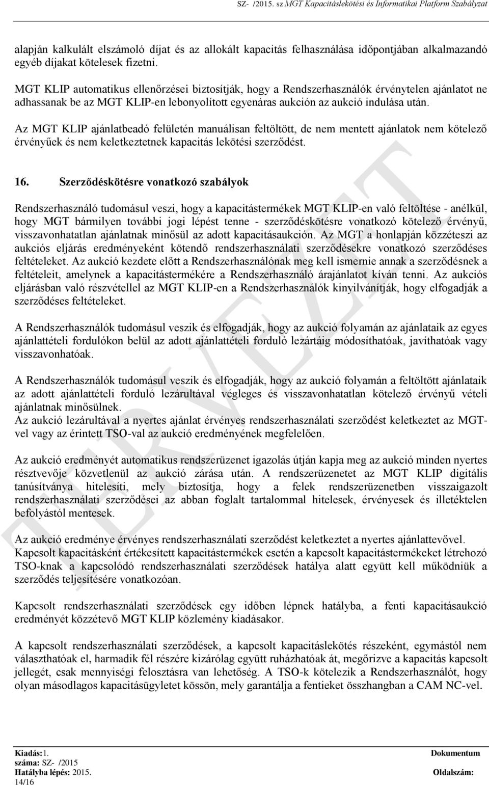 Az MGT KLIP ajánlatbeadó felületén manuálisan feltöltött, de nem mentett ajánlatok nem kötelező érvényűek és nem keletkeztetnek kapacitás lekötési szerződést. 16.