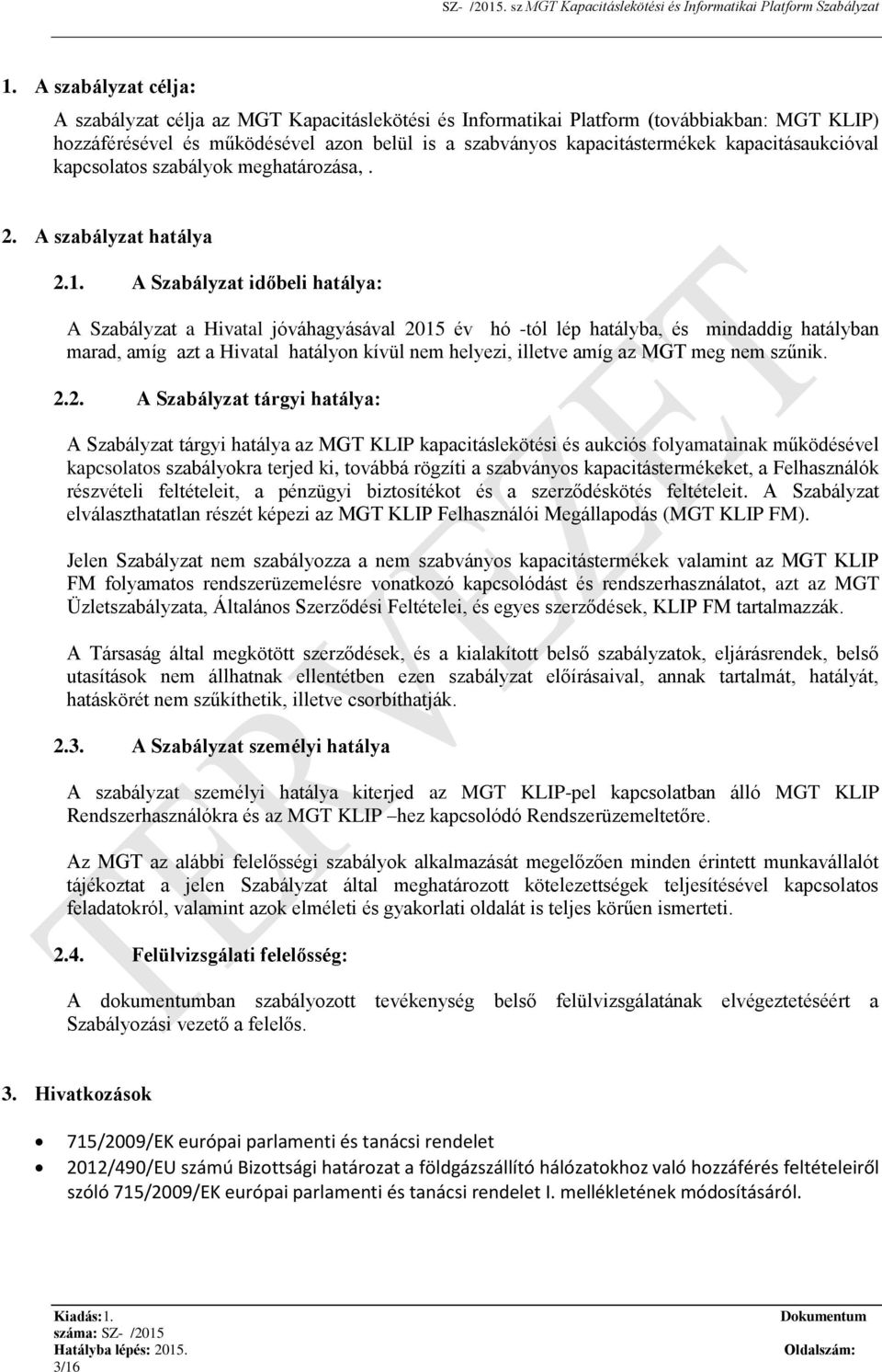 A Szabályzat időbeli hatálya: A Szabályzat a Hivatal jóváhagyásával 2015 év hó -tól lép hatályba, és mindaddig hatályban marad, amíg azt a Hivatal hatályon kívül nem helyezi, illetve amíg az MGT meg