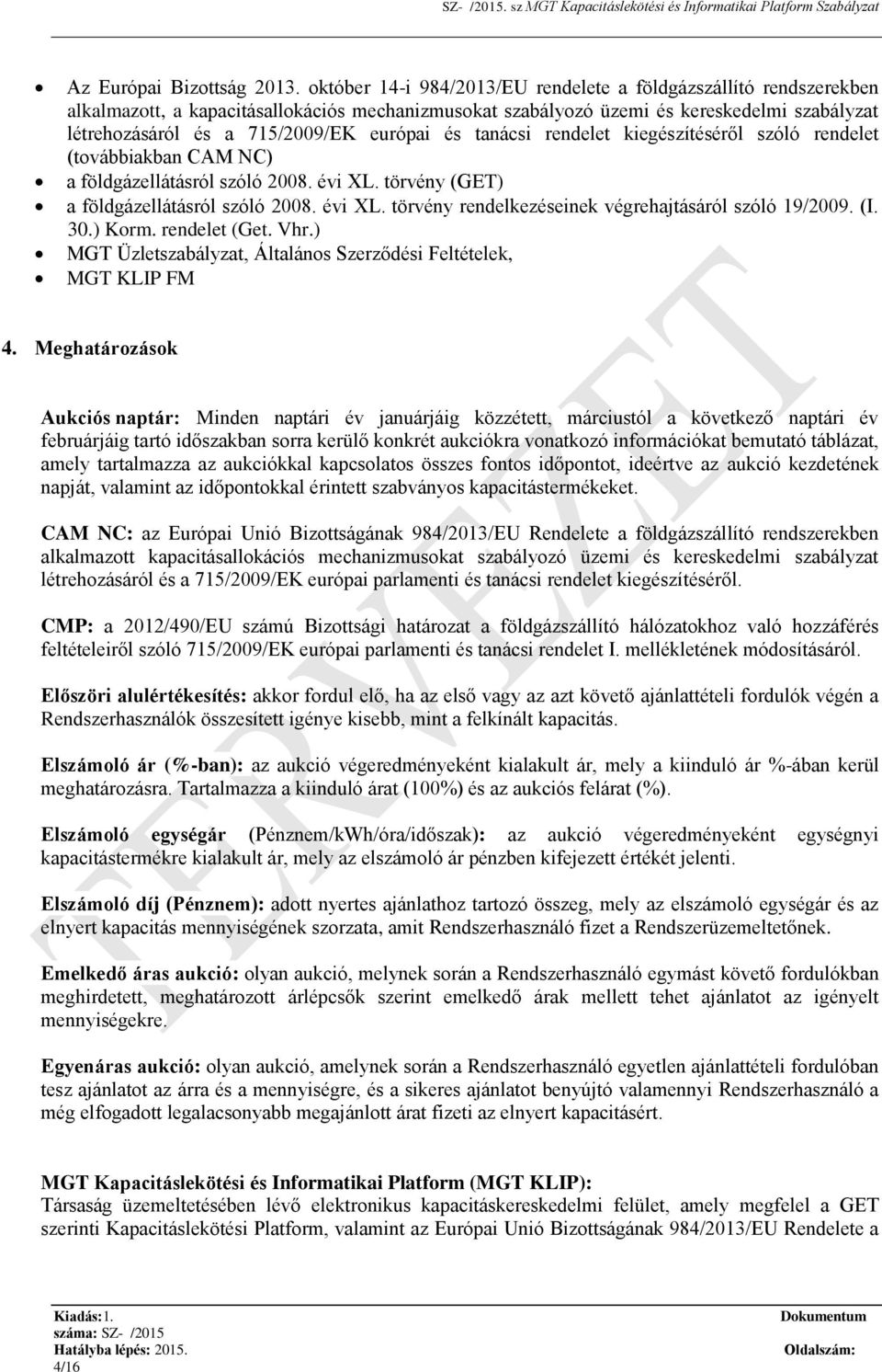 európai és tanácsi rendelet kiegészítéséről szóló rendelet (továbbiakban CAM NC) a földgázellátásról szóló 2008. évi XL. törvény (GET) a földgázellátásról szóló 2008. évi XL. törvény rendelkezéseinek végrehajtásáról szóló 19/2009.