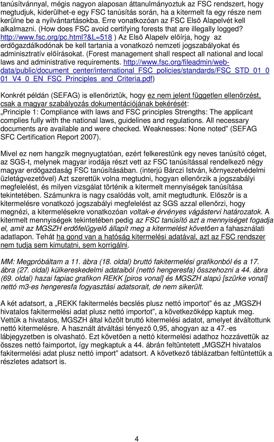 &l=518 ) Az Első Alapelv előírja, hogy az erdőgazdálkodónak be kell tartania a vonatkozó nemzeti jogszabályokat és adminisztratív előírásokat.