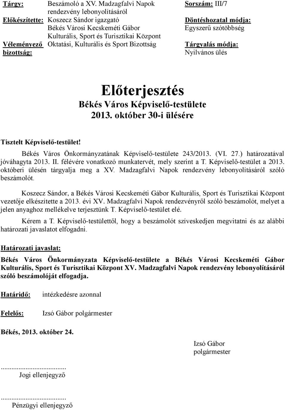 Bizottság bizottság: Sorszám: III/7 Döntéshozatal módja: Egyszerű szótöbbség Tárgyalás módja: Nyilvános ülés Előterjesztés Békés Város Képviselő-testülete 2013.